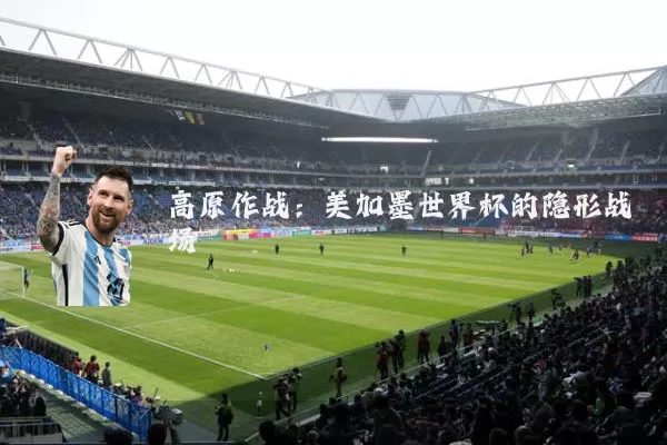 高原作战:美加墨世界杯的隐形战场