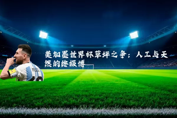 美加墨世界杯草坪之争:人工与天然的终极博弈