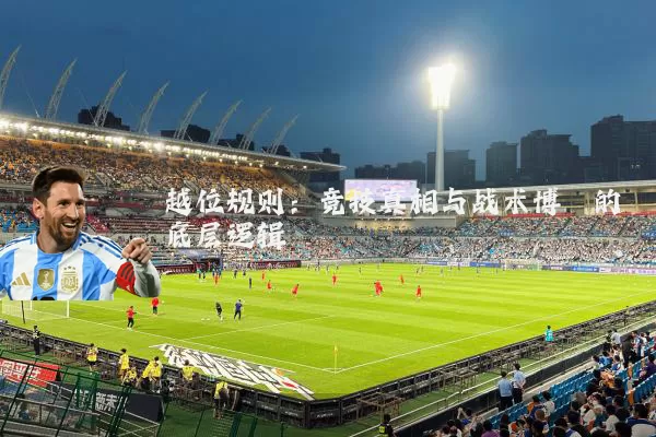 越位规则：竞技真相与战术博弈的底层逻辑
