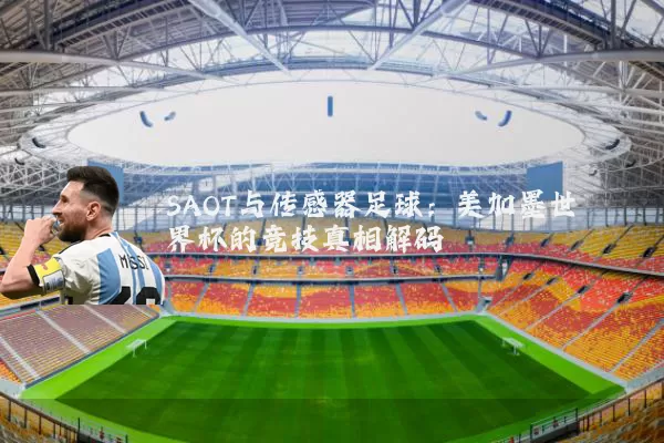 SAOT与传感器足球:美加墨世界杯的竞技真相解码
