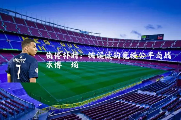 伤停补时:被误读的竞技公平与战术博弈场