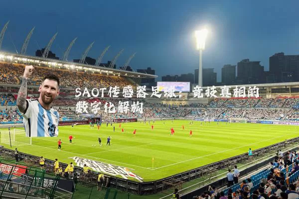 SAOT传感器足球:竞技真相的数字化解构