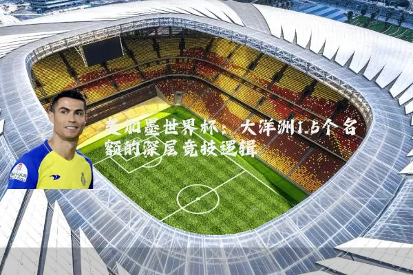 美加墨世界杯:大洋洲1.5个名额的深层竞技逻辑
